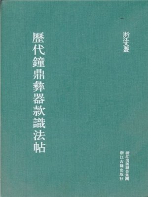 cover image of 浙江文丛：历代钟鼎彝器款识法帖 (China ZheJiang Culture Series:Model Calligraphy of Sacrificial Vessel)